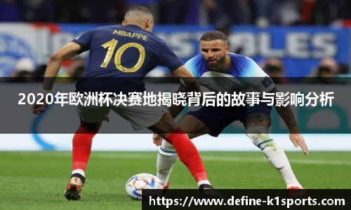 2020年欧洲杯决赛地揭晓背后的故事与影响分析